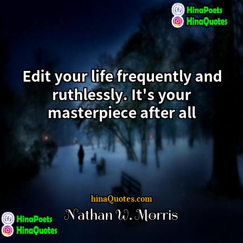 Nathan W Morris Quotes | Edit your life frequently and ruthlessly. It's